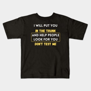 i will put you in the trunk and help people look for don't test me Kids T-Shirt
